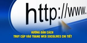 huong-dan-cach-truy-cap-vao-trang-web-socolive-chi-tiet