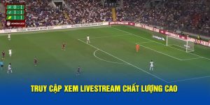 truy-cap-xem-livestream-chat-luong-cao