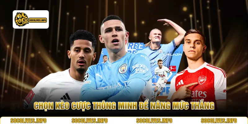 Chọn kèo cược thông minh để nâng mức thắng