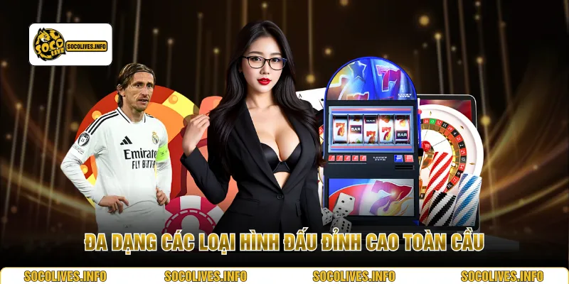 Đa dạng các loại hình đấu đỉnh cao toàn cầu