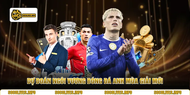 Dự đoán ngôi vương bóng đá Anh mùa giải mới