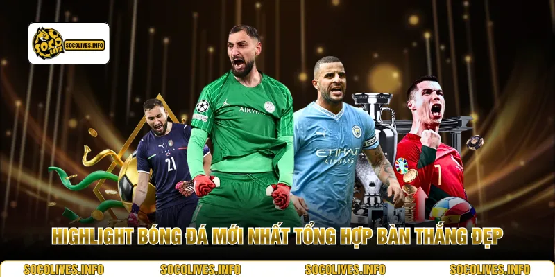 Highlight bóng đá mới nhất tổng hợp bàn thắng đẹp