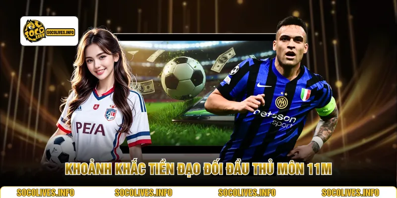 Khoảnh khắc tiền đạo đối đầu thủ môn 11m