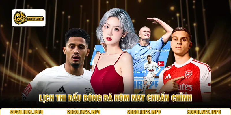 Lịch thi đấu bóng đá hôm nay chuẩn chỉnh