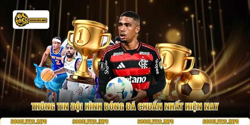Thông tin đội hình bóng đá chuẩn nhất hiện nay