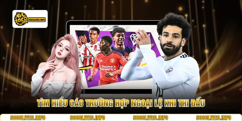 Tìm hiểu các trường hợp ngoại lệ khi thi đấu