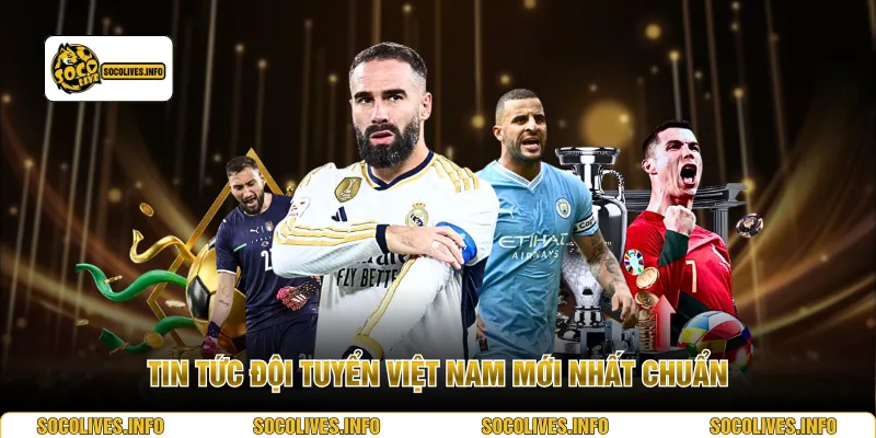 Tin tức đội tuyển Việt Nam mới nhất chuẩn