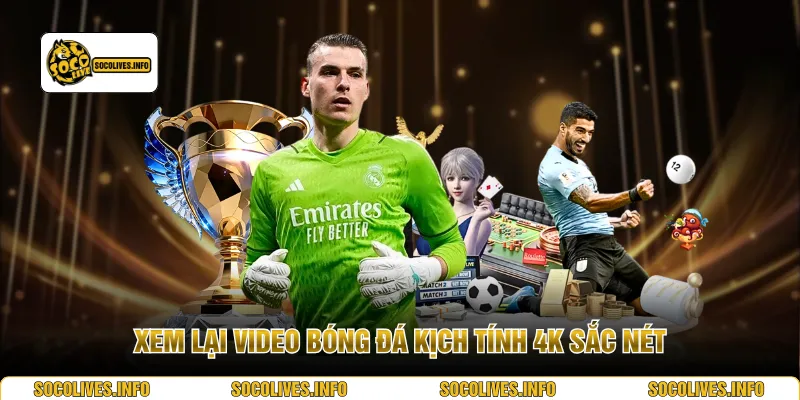 Xem lại video bóng đá kịch tính 4K sắc nét
